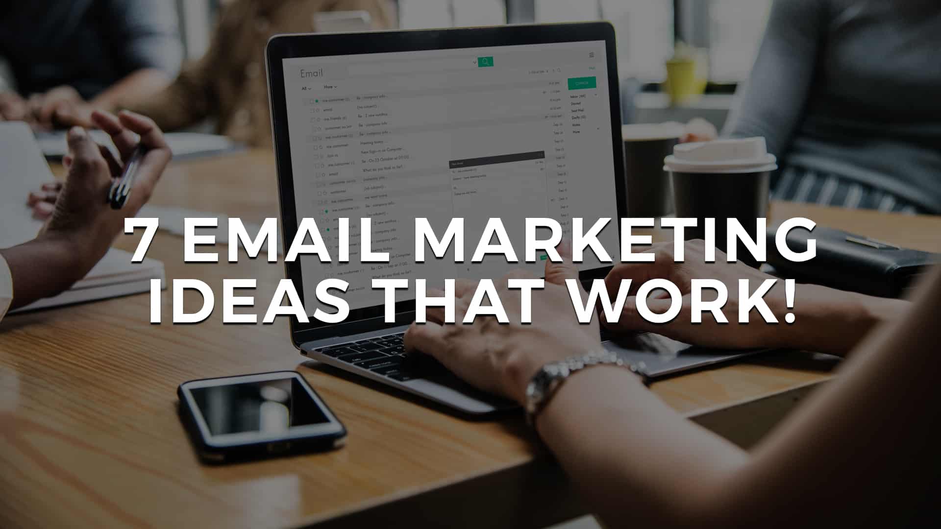 You are currently viewing 7 Email Marketing Ideas that work!