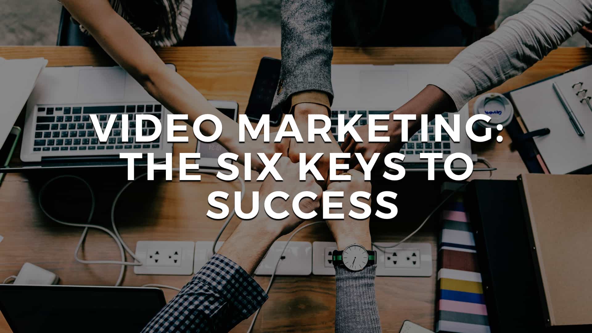 You are currently viewing Video Marketing: The Six Keys to Success